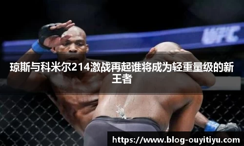 琼斯与科米尔214激战再起谁将成为轻重量级的新王者